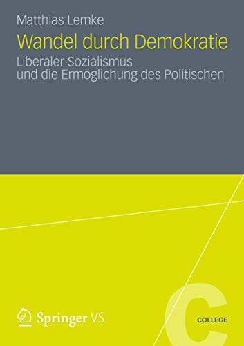 Wandel durch Demokratie - Liberaler Sozialismus und die Ermöglichung des Politischen von VS Verlag für Sozialwissenschaften